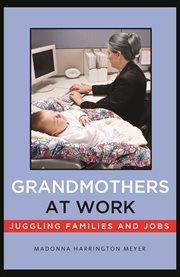 Grandmothers at Work : Juggling Families and Jobs cover image