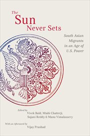 The Sun Never Sets : South Asian Migrants in an Age of U.S. Power. NYU Series in Social & Cultural Analysis cover image
