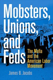 Mobsters, Unions, and Feds : The Mafia and the American Labor Movement cover image