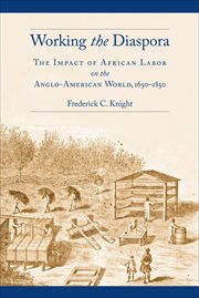 Working the Diaspora : The Impact of African Labor on the Anglo-American World, 1650-1850. Culture, Labor, History cover image