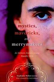 Mystics, Mavericks, and Merrymakers : An Intimate Journey among Hasidic Girls cover image