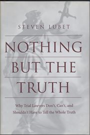 Nothing but the Truth : Why Trial Lawyers Don't, Can't, and Shouldn't Have to Tell the Whole Truth. Critical America cover image