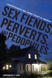 Sex Fiends, Perverts, and Pedophiles : Understanding Sex Crime Policy in America cover image