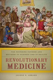 Revolutionary Medicine : The Founding Fathers and Mothers in Sickness and in Health cover image