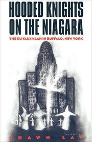 Hooded Knights on the Niagara : The Ku Klux Klan in Buffalo, New York cover image