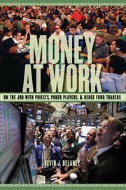 Money at Work : On the Job with Priests, Poker Players and Hedge Fund Traders cover image