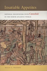 Insatiable Appetites : Imperial Encounters With Cannibals In The North Atlantic World cover image