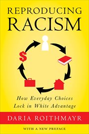 Reproducing Racism : How Everyday Choices Lock In White Advantage cover image