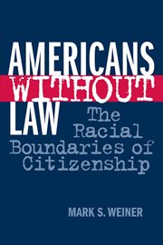 Americans without law : the racial boundaries of citizenship cover image