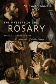 The Mystery of the Rosary : Marian Devotion and the Reinvention of Catholicism cover image