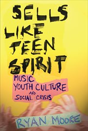 Sells like Teen Spirit : Music, Youth Culture, and Social Crisis cover image