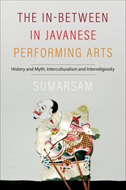 The In-Between in Javanese Performing Arts : History and Myth, Interculturalism and Interreligiosity cover image
