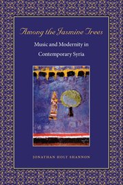 Among the Jasmine Trees : Music And Modernity In Contemporary Syria cover image