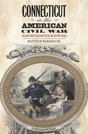 Connecticut in the American Civil War : slavery, sacrifice, and survival cover image