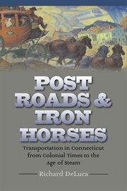 Post roads & iron horses : transportation in Connecticut from colonial times to the age of steam cover image