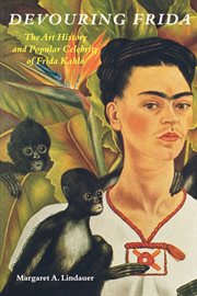 Devouring Frida : the art history and popular celebrity of Frida Kahlo cover image