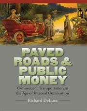 Paved roads & public money : Connecticut Transportation in the Age of Internal Combustion cover image