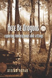 Here be dragons : exploring fantasy maps and settings cover image