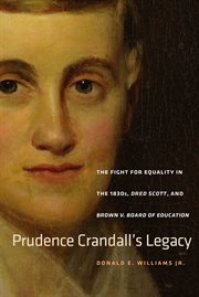 Prudence Crandall's legacy : the fight for equality in the 1830s, Dred Scott, and Brown v. Board of Education cover image