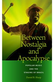 Between nostalgia and apocalypse : popular music and the staging of Brazil cover image