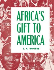 Africa's gift to America : the Afro-American in the making and saving of the United States : with new supplement, Africa and its potentialities cover image