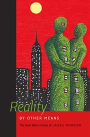 Reality by other means : the best short fiction of James Morrow cover image