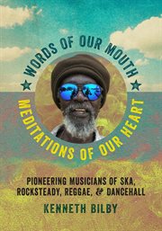 Words of our mouth, meditations of our heart : pioneering musicians of ska, rocksteady, reggae, and dancehall cover image