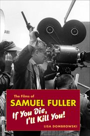 The films of Samuel Fuller : if you die, I'll kill you! cover image