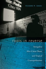 Roots in reverse : Senegalese Afro-Cubanmusic and tropical cosmopolitanism cover image