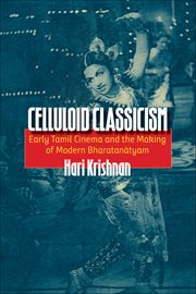 Celluloid Classicism : Early Tamil Cinema and the Making of Modern Bharatanatyam cover image