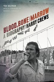 Blood, bone, and marrow. A Biography of Harry Crews cover image