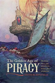 The golden age of piracy : the rise, fall, and enduring popularity of pirates cover image