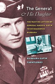 The General and His Daughter : the War Time Letters of General James M. Gavin to his Daughter Barbara cover image