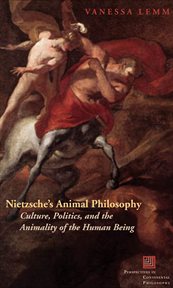 Nietzsche's animal philosophy : culture, politics, and the animality of the human being cover image