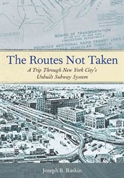 The routes not taken : a trip through New York City's unbuilt subway system cover image