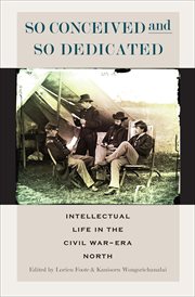 So conceived and so dedicated : intellectual life in the Civil War-era North cover image