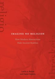 Imagine No Religion : How Modern Abstractions Hide Ancient Realities cover image