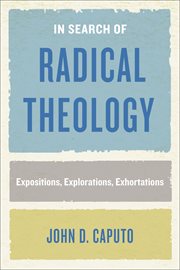 In Search of Radical Theology : Expositions, Explorations, Exhortations cover image