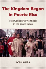 The Kingdom Began in Puerto Rico : Neil Connolly's Priesthood in the South Bronx cover image