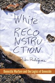 White Reconstruction : Domestic Warfare and the Logics of Genocide cover image