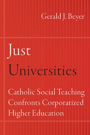 Just universities : Catholic social teaching confronts corporatized higher education cover image