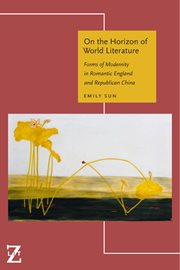 On the Horizon of World Literature : Forms of Modernity in Romantic England and Republican China cover image