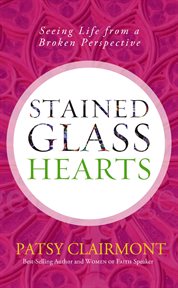 Stained Glass Hearts : Seeing Life from a Broken Perspective cover image