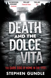 Death and the dolce vita : the dark side of Rome in the 1950s cover image