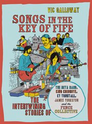 Songs in the key of Fife : the intertwining stories of The Beta Band, King Creosote, KT Tunstall, James Yorkston and the Fence Collective cover image
