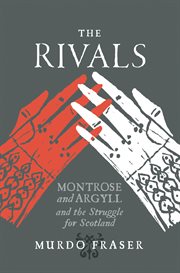 The rivals. Montrose and Argyll and the Struggle for Scotland cover image