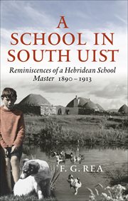 A school in South Uist : reminiscences of a Hebridean schoolmaster, 1890-1913 cover image