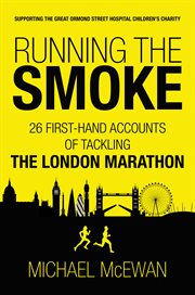 Running the smoke : 26 first-hand accounts of tackling the London Marathon cover image