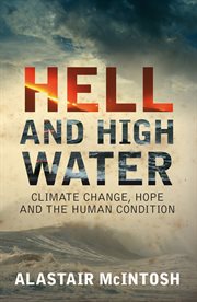 Hell and high water : climate change, hope and the human condition cover image