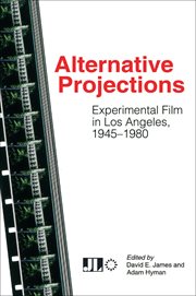 Alternative projections : experimental film in Los Angeles 1945-1980 cover image